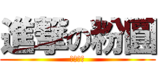 進撃の粉圓 (我沒有毒)