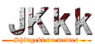 ＪＫｋｋ (Shingeki no memes)