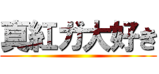 真紅ガ大好き ()