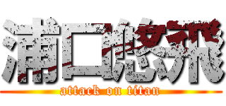 浦口悠飛 (attack on titan)