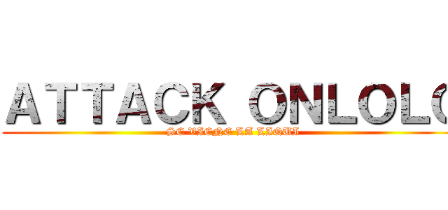 ＡＴＴＡＣＫ ＯＮＬＯＬＯ (SE VIENE LA LIQUI)