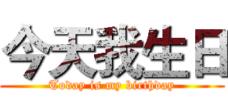 今天我生日 (Today is my birthday)