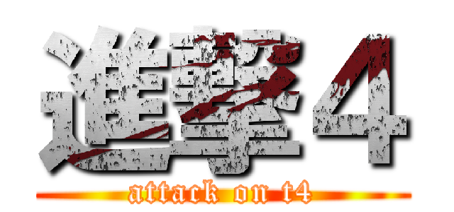 進撃４ (attack on t4)