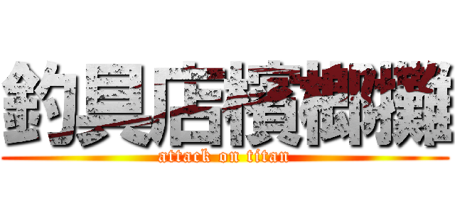 釣具店檳榔攤 (attack on titan)