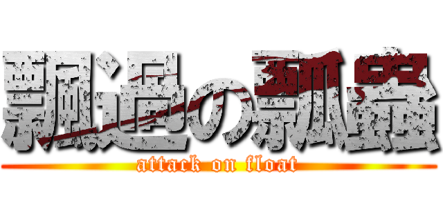 飄過の瓢蟲 (attack on float)