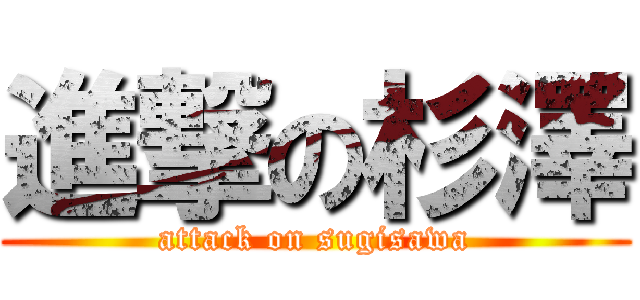 進撃の杉澤 (attack on sugisawa)