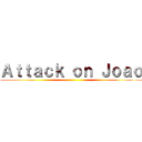 Ａｔｔａｃｋ ｏｎ Ｊｏａｏ ()