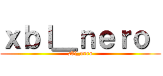 ｘｂｌ＿ｎｅｒｏ  (xbl_nero)