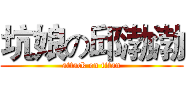 坑娘の邱渤渤 (attack on titan)