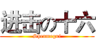 进击の十六 (Shenmegui)
