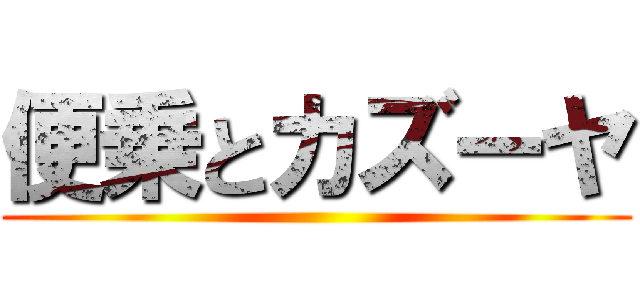 便乗とカズーヤ ()