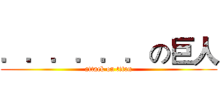 ．．．．．．の巨人 (attack on titan)