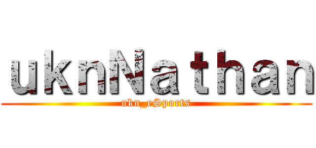 ｕｋｎＮａｔｈａｎ (ukn_eSports)