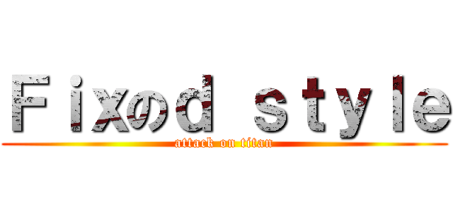 Ｆｉｘのｄ ｓｔｙｌｅ (attack on titan)