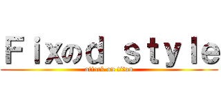 Ｆｉｘのｄ ｓｔｙｌｅ (attack on titan)