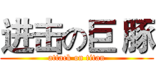 进击の巨 豚 (attack on titan)
