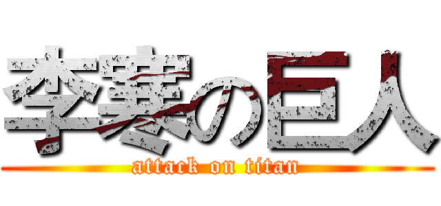 李寒の巨人 (attack on titan)