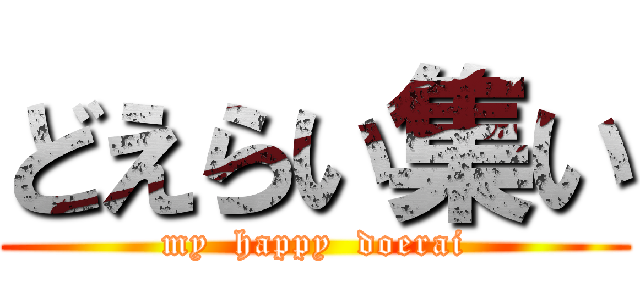 どえらい集い (my  happy  doerai)