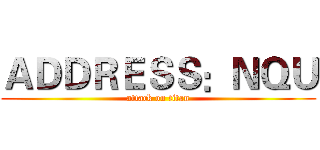 ＡＤＤＲＥＳＳ：ＮＱＵ (attack on titan)