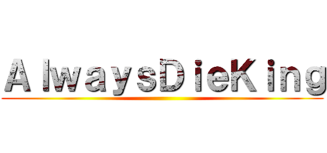 ＡｌｗａｙｓＤｉｅＫｉｎｇ ()