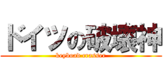 ドイツの破壊神 (keyboad crasser)