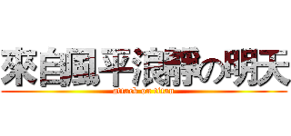 來自風平浪靜の明天 (attack on titan)