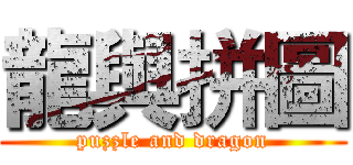 龍與拼圖 (puzzle and dragon)