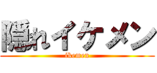 隠れイケメン (ikemen)