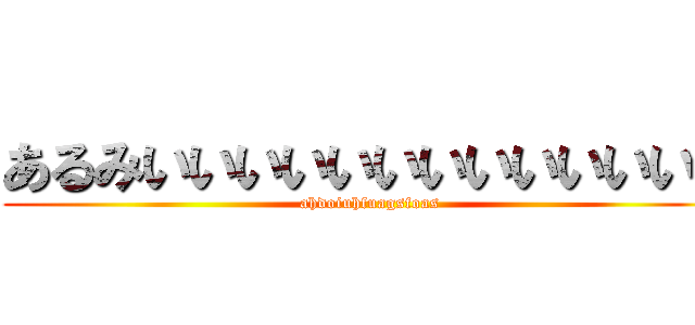 あるみいいいいいいいいいいいいん (ahdoiuhfuagsfoas)