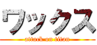 ワックス (attack on titan)