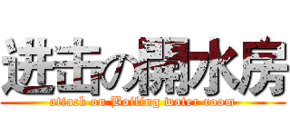 进击の開水房 (attack on Boiling water room)