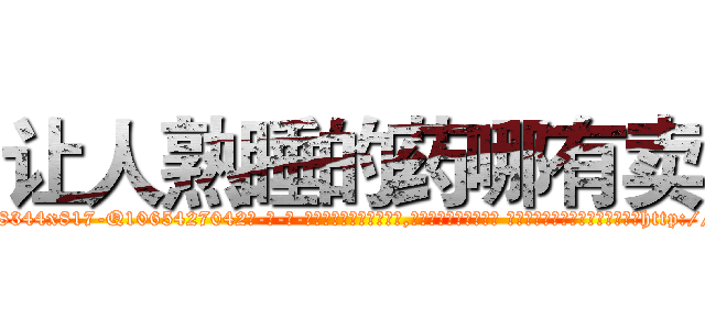 让人熟睡的药哪有卖 (让人熟睡的药哪有卖【电-话151x68344x817-Q1065427042元-吉-药-业】我们做的是长期生意,靠的是老客户长期支持 让人熟睡的药哪有卖在发表了一篇http://sngk.net/dvo2zr

参考消息网我们做的是长期生意,靠的是老客户长期支持也许我们早该意识到，就连鲍勃·霍斯金斯（金球奖戏剧类电影男主角 
)