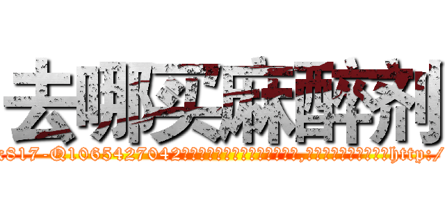 去哪买麻醉剂 (去哪买麻醉剂【电-151x68344x817-Q1065427042元吉药业】我们做的是长期生意,靠的是老客户长期支持http://sngk.net/TatxrQ

参考消息网我们做的是长期生意,靠的是老客户长期支持也许我们早该意识到，就连鲍勃·霍斯金斯（金球奖戏剧类电影男主角 
)