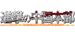 進撃の中国本部 (attack on HIROSHIMA&OKAYAMA)