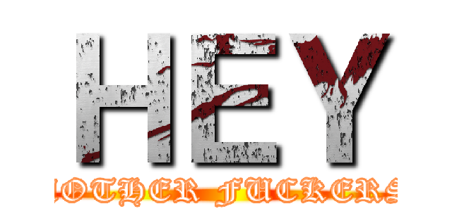 ＨＥＹ (MOTHER FUCKERS)