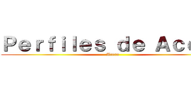 Ｐｅｒｆｉｌｅｓ ｄｅ Ａｃｅｒｏ (Acero)