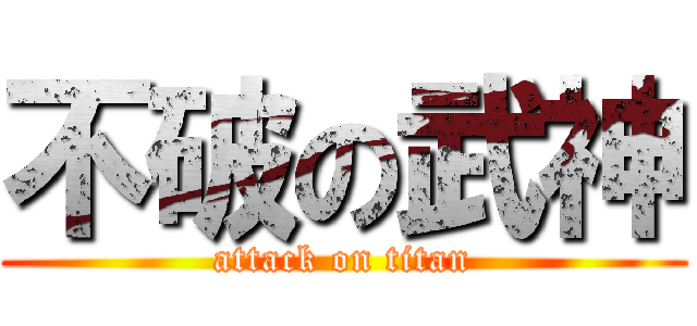 不破の武神 (attack on titan)