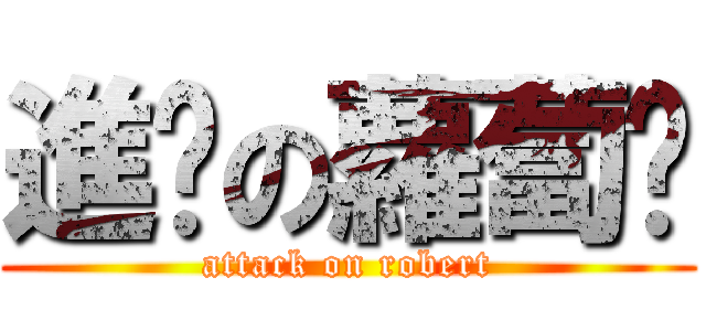 進擊の蘿蔔醬 (attack on robert)