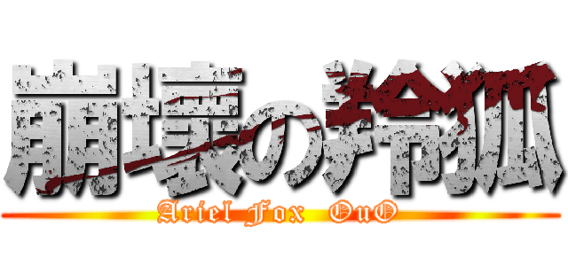 崩壞の羚狐 (Ariel Fox  OuO)