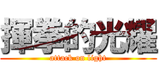 揮拳的光耀 (attack on light)