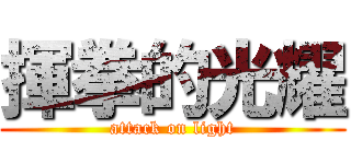 揮拳的光耀 (attack on light)