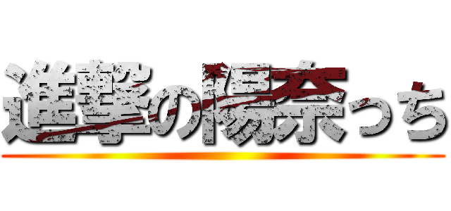 進撃の陽奈っち ()