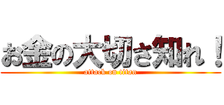 お金の大切さ知れ！ (attack on titan)