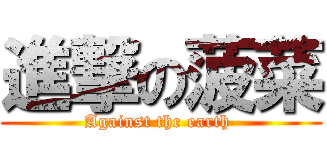 進撃の菠菜 (Against the earth )