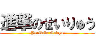 進撃のせいりゅう (YouTube Seiryu)