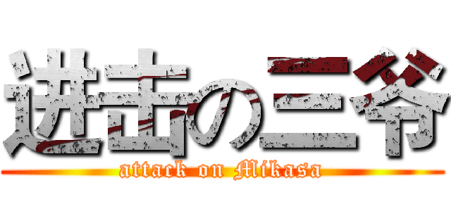 进击の三爷 (attack on Mikasa)