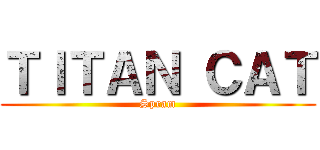 ＴＩＴＡＮ ＣＡＴ (Spram)