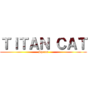 ＴＩＴＡＮ ＣＡＴ (Spram)