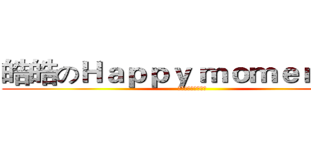 皓皓のＨａｐｐｙ ｍｏｍｅｎｔ＃２ (安娜讓你睡到死??)