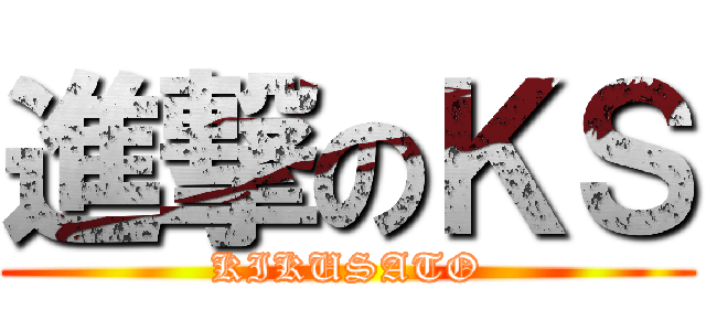 進撃のＫＳ (KIKUSATO)